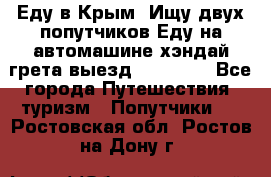 Еду в Крым. Ищу двух попутчиков.Еду на автомашине хэндай грета.выезд14.04.17. - Все города Путешествия, туризм » Попутчики   . Ростовская обл.,Ростов-на-Дону г.